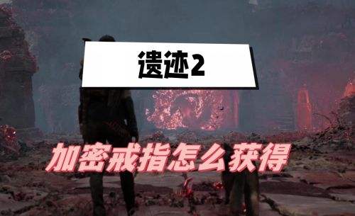 《遗迹2》加密戒指最新获取攻略2024