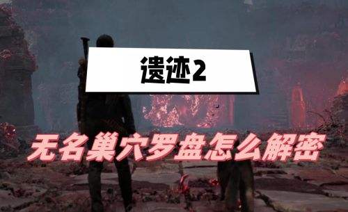 《遗迹2》无名巢穴罗盘解密方法一览