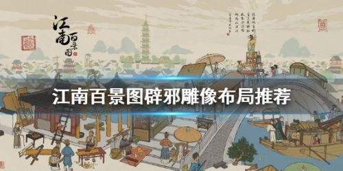 《江南百景图》辟邪雕像布局推荐最佳摆放位置一览